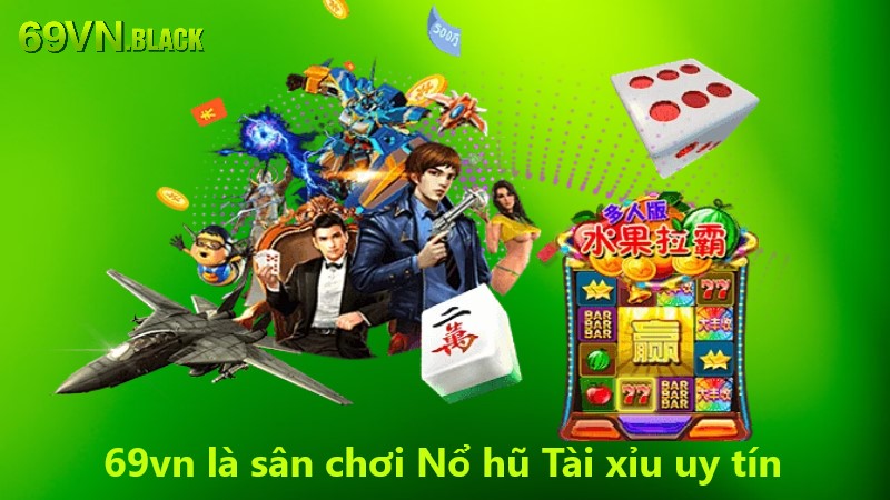 69VN là sân chơi Nổ Hũ Tài Xỉu cực uy tín