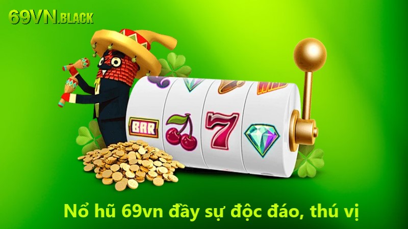 Nổ hũ 69VN đầy sự độc đáo, thú vị